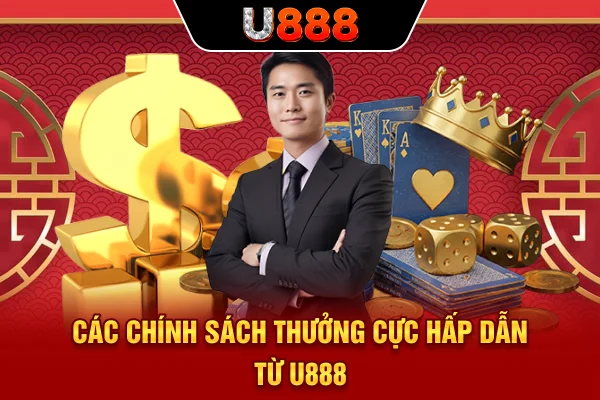 Các chính sách thưởng cực hấp dẫn từ U888