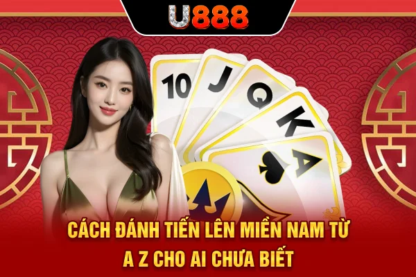 Cách Đánh Tiến Lên Miền Nam Từ A - Z Cho Ai Chưa Biết