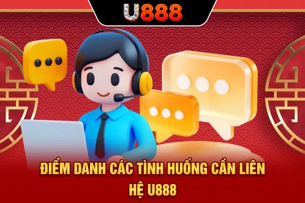 Điểm danh các tình huống cần liên hệ U888