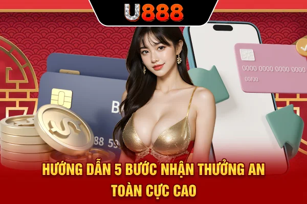 Hướng dẫn 5 bước nhận thưởng an toàn cực cao