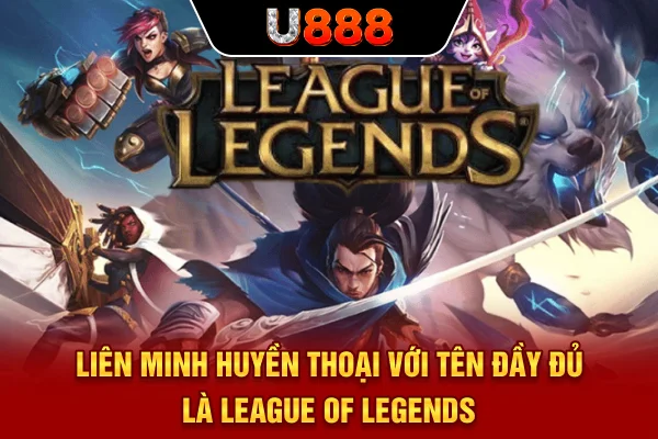 Liên Minh Huyền Thoại với tên đầy đủ là League of Legends