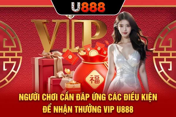 Người chơi cần đáp ứng các điều kiện để nhận thưởng VIP U888