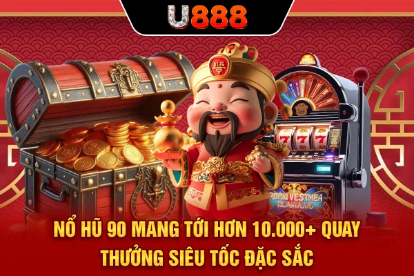 Nổ hũ 90 mang tới hơn 10.000+ quay thưởng siêu tốc đặc sắc