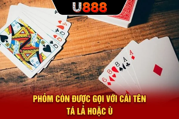 Phỏm còn được gọi với cái tên Tá Lả hoặc Ù