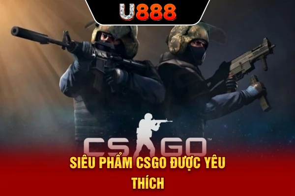 Siêu phẩm CSGO được yêu thích