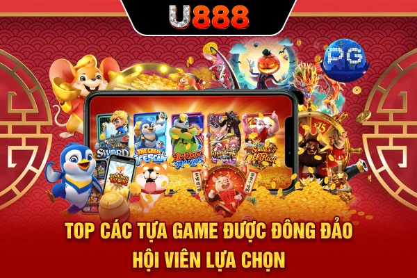 Top các tựa game được đông đảo hội viên nổ hũ U888 lựa chọn