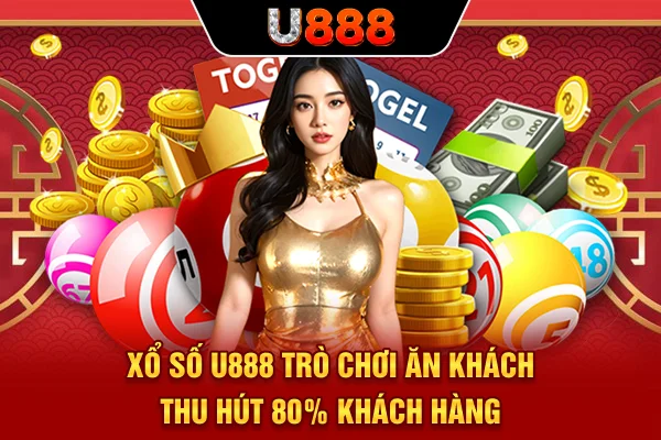 Xổ Số U888 | Trò Chơi Ăn Khách Thu Hút 80% Khách Hàng